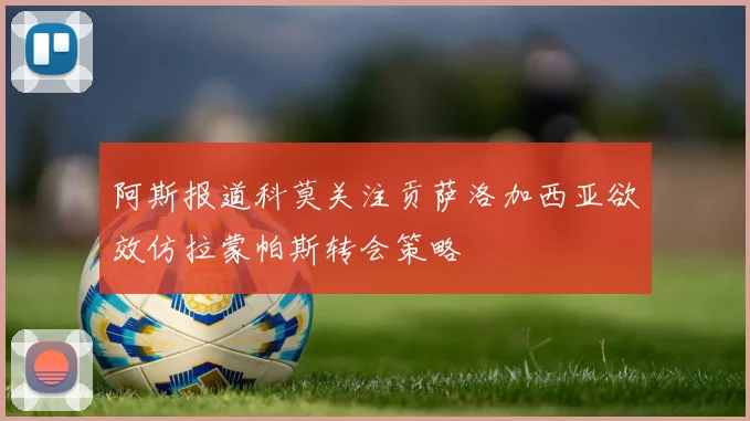 阿斯报道科莫关注贡萨洛加西亚欲效仿拉蒙帕斯转会策略