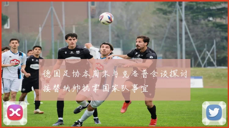 德国足协本周末与克洛普会谈探讨接替纳帅执掌国家队事宜