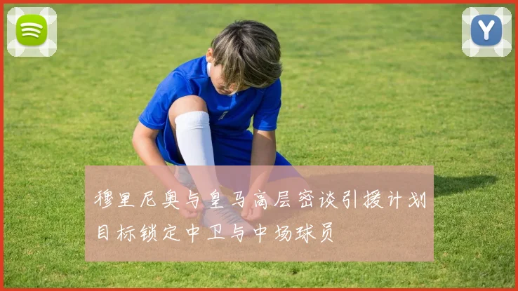 穆里尼奥与皇马高层密谈引援计划目标锁定中卫与中场球员